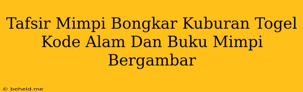 Tafsir Mimpi Bongkar Kuburan Togel Kode Alam Dan Buku Mimpi Bergambar