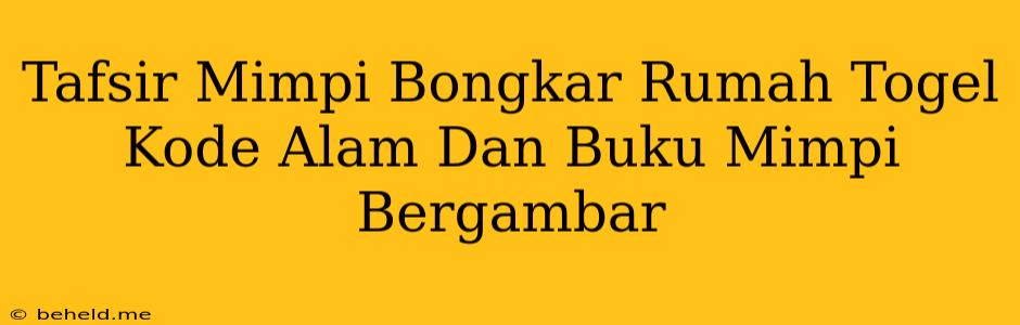 Tafsir Mimpi Bongkar Rumah Togel Kode Alam Dan Buku Mimpi Bergambar