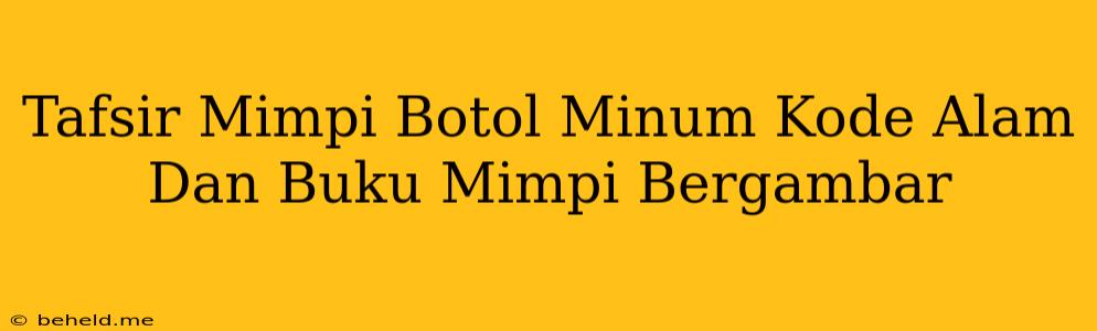 Tafsir Mimpi Botol Minum Kode Alam Dan Buku Mimpi Bergambar