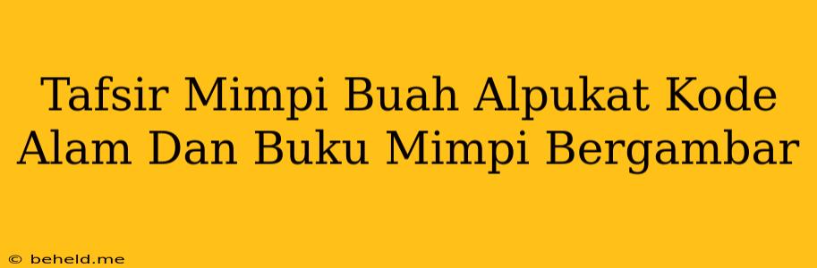 Tafsir Mimpi Buah Alpukat Kode Alam Dan Buku Mimpi Bergambar