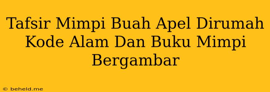 Tafsir Mimpi Buah Apel Dirumah Kode Alam Dan Buku Mimpi Bergambar