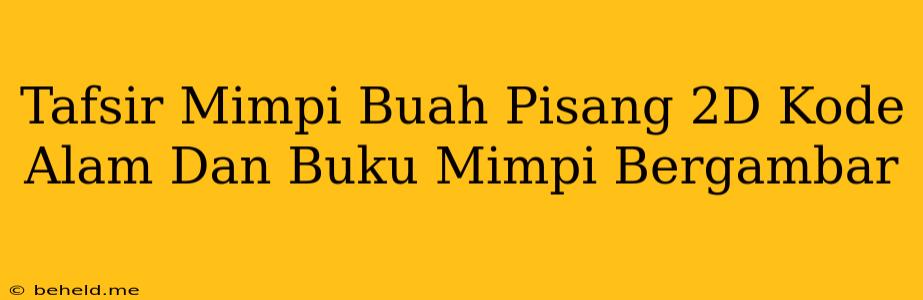 Tafsir Mimpi Buah Pisang 2D Kode Alam Dan Buku Mimpi Bergambar