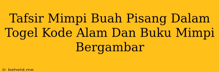 Tafsir Mimpi Buah Pisang Dalam Togel Kode Alam Dan Buku Mimpi Bergambar