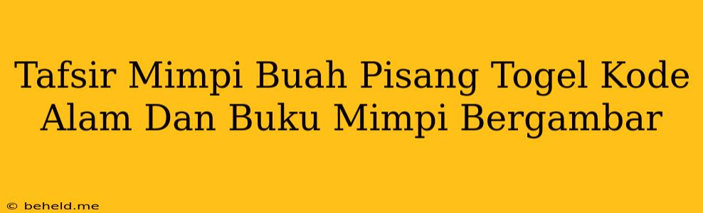 Tafsir Mimpi Buah Pisang Togel Kode Alam Dan Buku Mimpi Bergambar