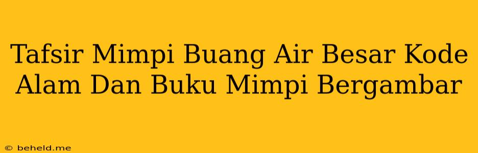 Tafsir Mimpi Buang Air Besar Kode Alam Dan Buku Mimpi Bergambar