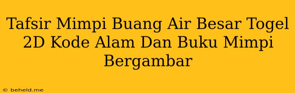 Tafsir Mimpi Buang Air Besar Togel 2D Kode Alam Dan Buku Mimpi Bergambar