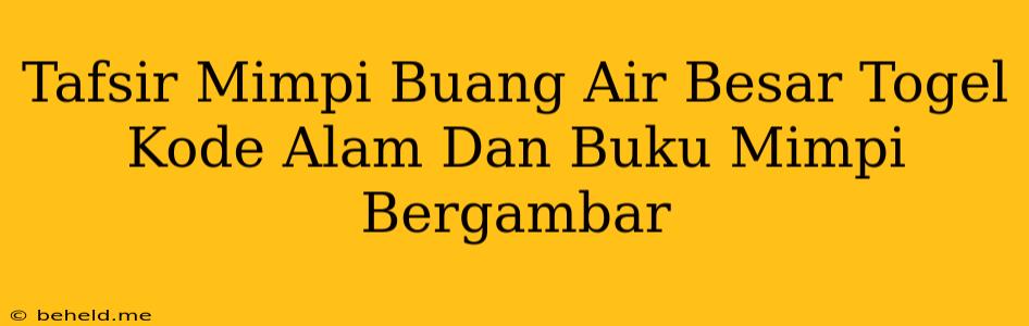 Tafsir Mimpi Buang Air Besar Togel Kode Alam Dan Buku Mimpi Bergambar