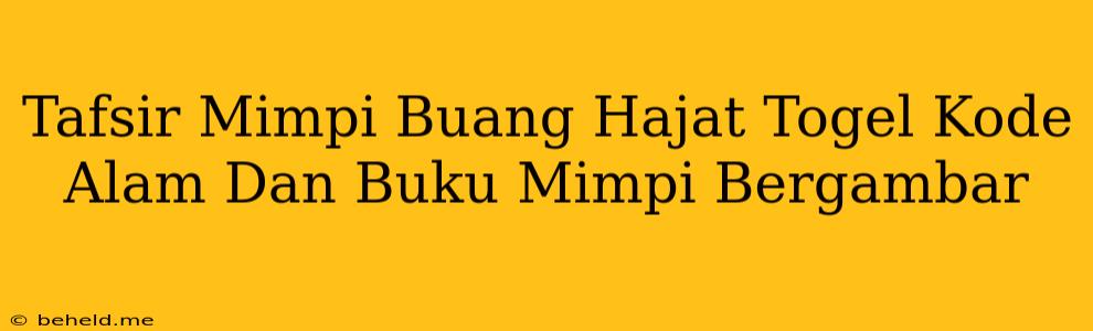 Tafsir Mimpi Buang Hajat Togel Kode Alam Dan Buku Mimpi Bergambar