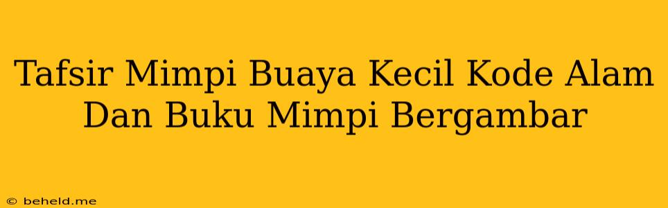 Tafsir Mimpi Buaya Kecil Kode Alam Dan Buku Mimpi Bergambar