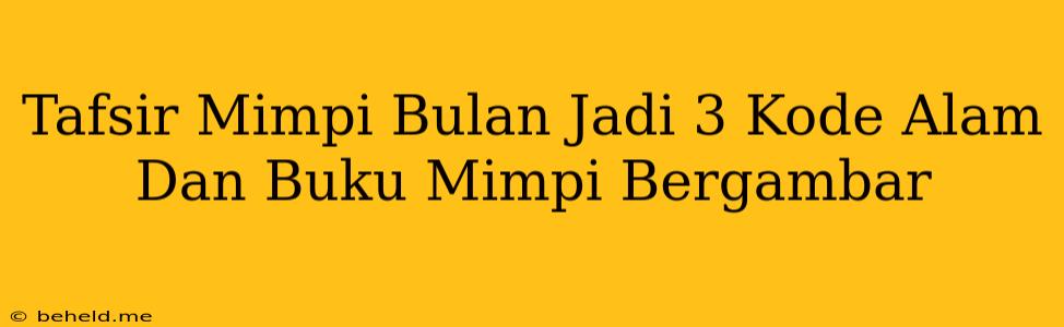 Tafsir Mimpi Bulan Jadi 3 Kode Alam Dan Buku Mimpi Bergambar