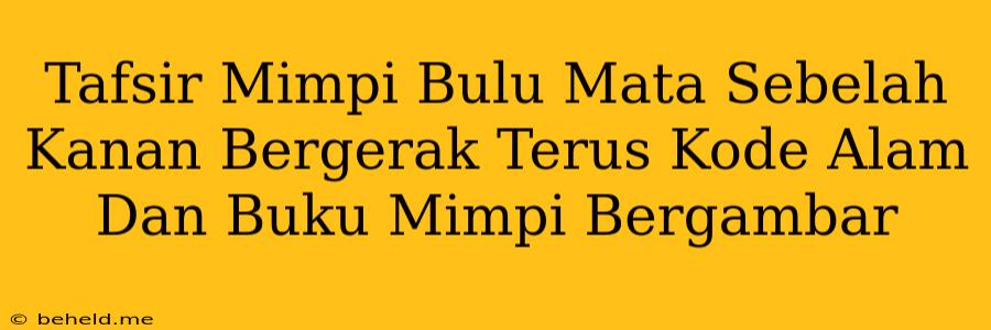 Tafsir Mimpi Bulu Mata Sebelah Kanan Bergerak Terus Kode Alam Dan Buku Mimpi Bergambar