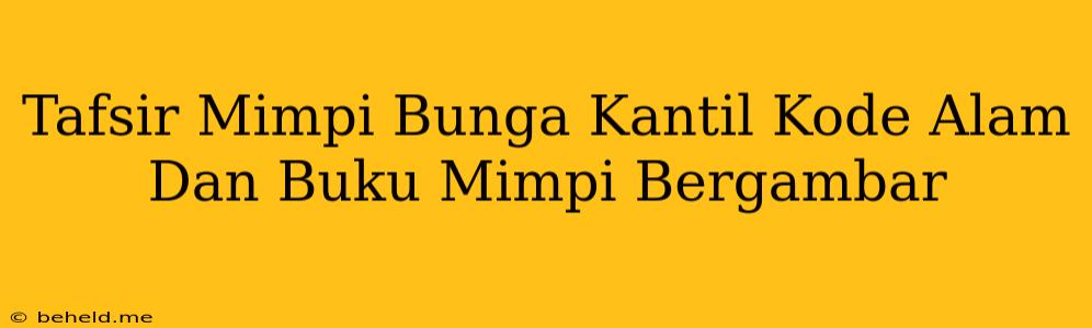 Tafsir Mimpi Bunga Kantil Kode Alam Dan Buku Mimpi Bergambar