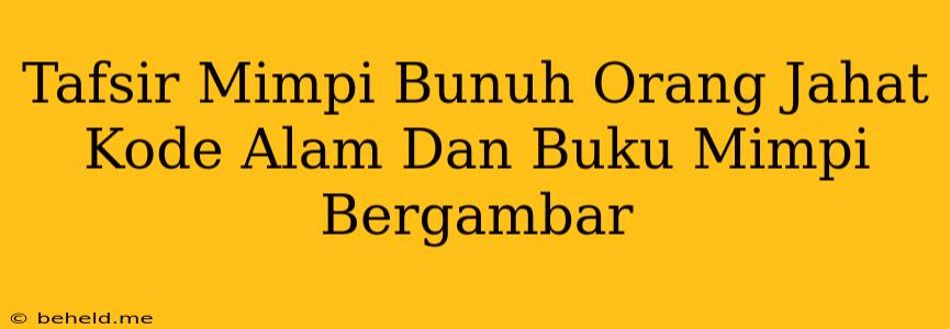 Tafsir Mimpi Bunuh Orang Jahat Kode Alam Dan Buku Mimpi Bergambar