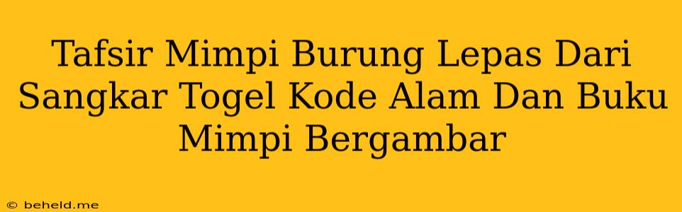 Tafsir Mimpi Burung Lepas Dari Sangkar Togel Kode Alam Dan Buku Mimpi Bergambar