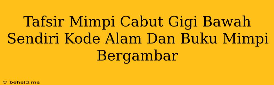 Tafsir Mimpi Cabut Gigi Bawah Sendiri Kode Alam Dan Buku Mimpi Bergambar