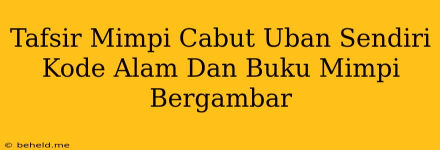 Tafsir Mimpi Cabut Uban Sendiri Kode Alam Dan Buku Mimpi Bergambar