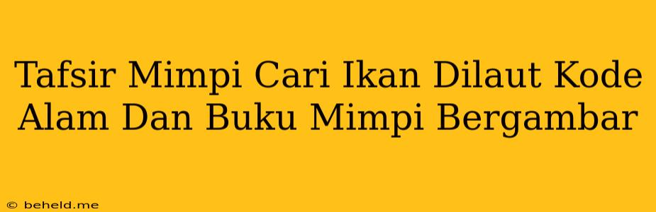 Tafsir Mimpi Cari Ikan Dilaut Kode Alam Dan Buku Mimpi Bergambar