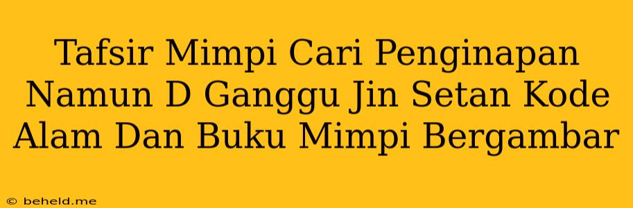 Tafsir Mimpi Cari Penginapan Namun D Ganggu Jin Setan Kode Alam Dan Buku Mimpi Bergambar