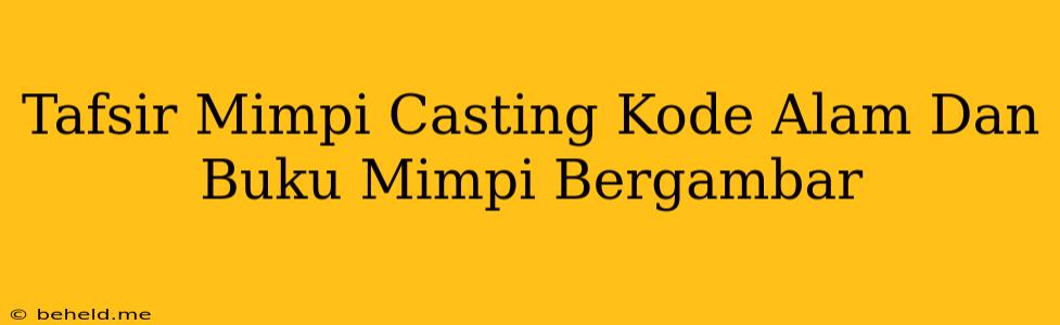 Tafsir Mimpi Casting Kode Alam Dan Buku Mimpi Bergambar