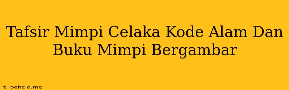 Tafsir Mimpi Celaka Kode Alam Dan Buku Mimpi Bergambar