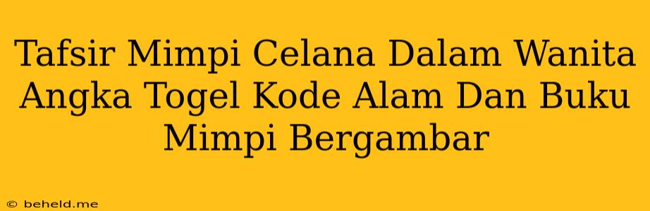 Tafsir Mimpi Celana Dalam Wanita Angka Togel Kode Alam Dan Buku Mimpi Bergambar