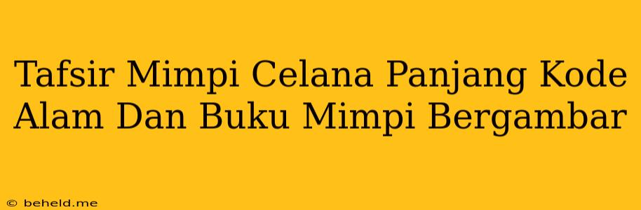 Tafsir Mimpi Celana Panjang Kode Alam Dan Buku Mimpi Bergambar