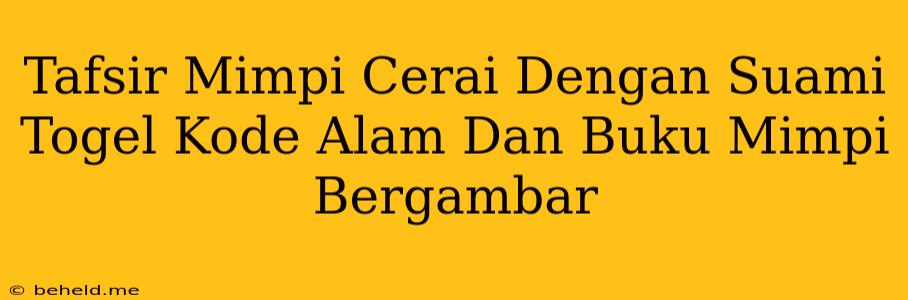 Tafsir Mimpi Cerai Dengan Suami Togel Kode Alam Dan Buku Mimpi Bergambar