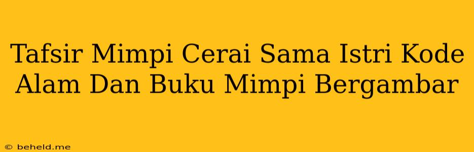 Tafsir Mimpi Cerai Sama Istri Kode Alam Dan Buku Mimpi Bergambar