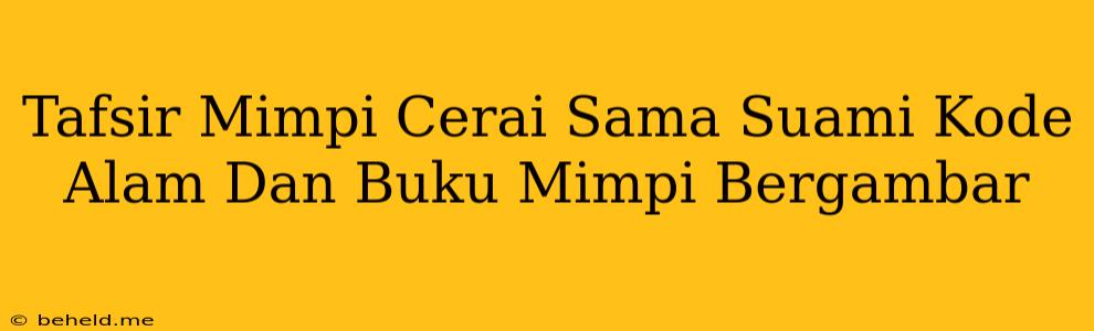 Tafsir Mimpi Cerai Sama Suami Kode Alam Dan Buku Mimpi Bergambar