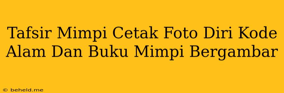 Tafsir Mimpi Cetak Foto Diri Kode Alam Dan Buku Mimpi Bergambar