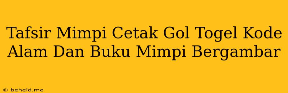 Tafsir Mimpi Cetak Gol Togel Kode Alam Dan Buku Mimpi Bergambar