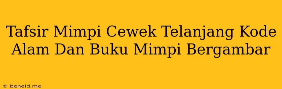 Tafsir Mimpi Cewek Telanjang Kode Alam Dan Buku Mimpi Bergambar