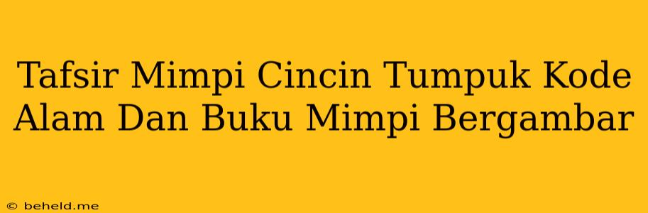 Tafsir Mimpi Cincin Tumpuk Kode Alam Dan Buku Mimpi Bergambar