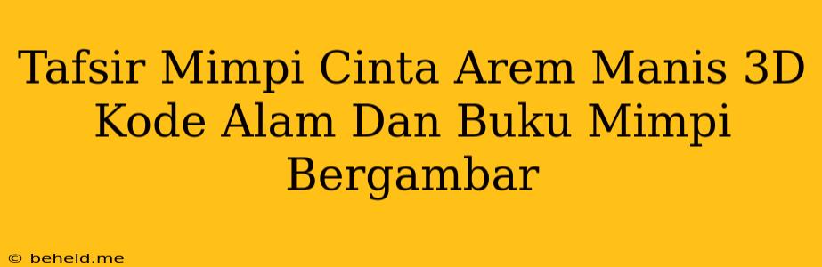 Tafsir Mimpi Cinta Arem Manis 3D Kode Alam Dan Buku Mimpi Bergambar