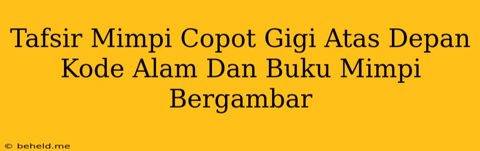 Tafsir Mimpi Copot Gigi Atas Depan Kode Alam Dan Buku Mimpi Bergambar