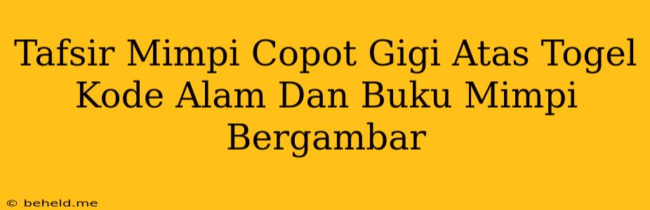 Tafsir Mimpi Copot Gigi Atas Togel Kode Alam Dan Buku Mimpi Bergambar