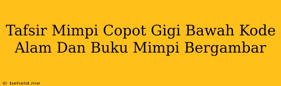 Tafsir Mimpi Copot Gigi Bawah Kode Alam Dan Buku Mimpi Bergambar