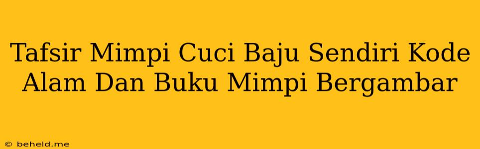 Tafsir Mimpi Cuci Baju Sendiri Kode Alam Dan Buku Mimpi Bergambar