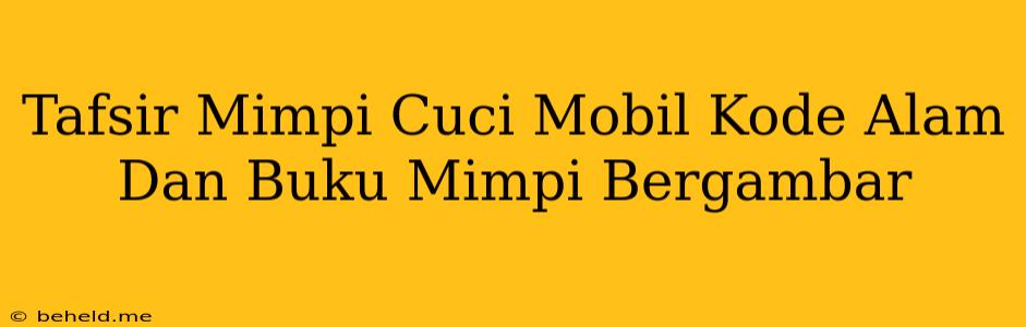 Tafsir Mimpi Cuci Mobil Kode Alam Dan Buku Mimpi Bergambar