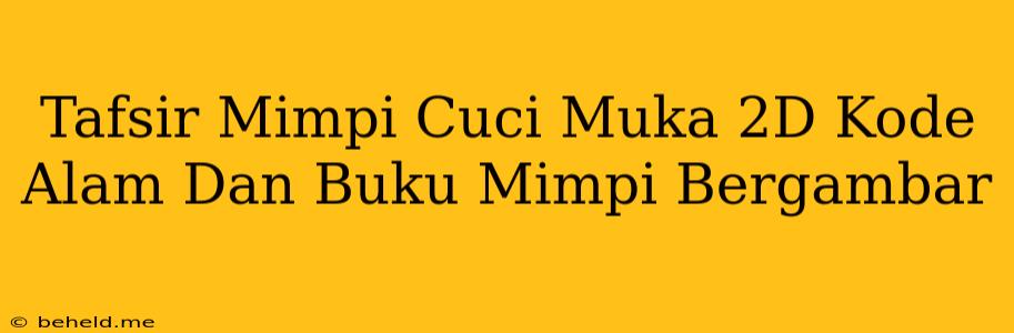 Tafsir Mimpi Cuci Muka 2D Kode Alam Dan Buku Mimpi Bergambar