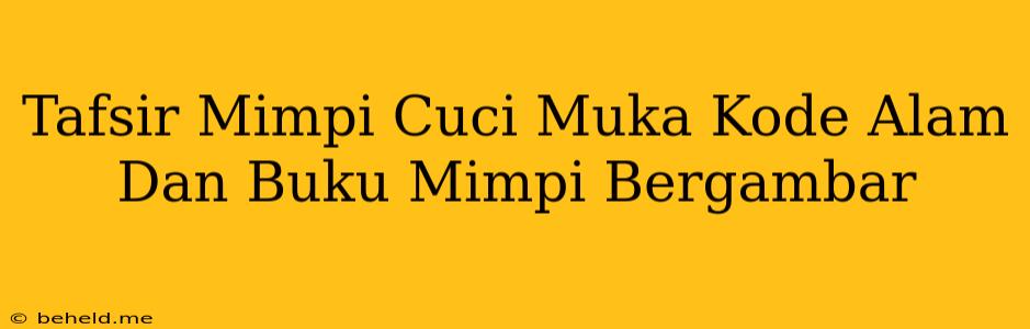 Tafsir Mimpi Cuci Muka Kode Alam Dan Buku Mimpi Bergambar