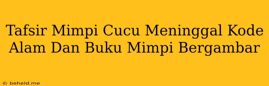 Tafsir Mimpi Cucu Meninggal Kode Alam Dan Buku Mimpi Bergambar