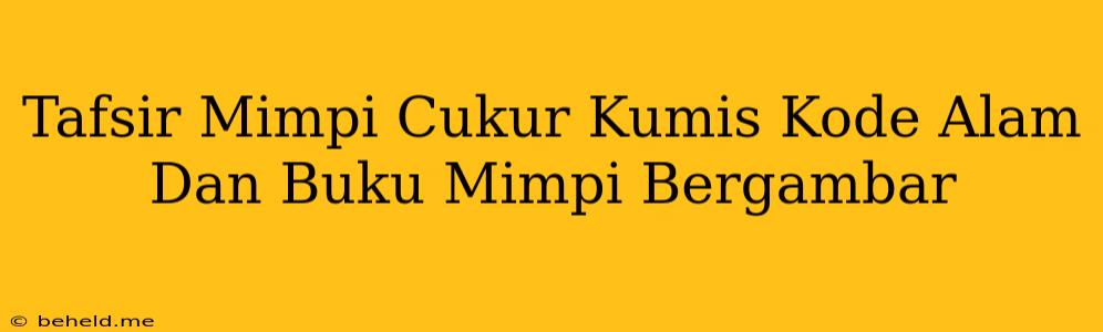 Tafsir Mimpi Cukur Kumis Kode Alam Dan Buku Mimpi Bergambar