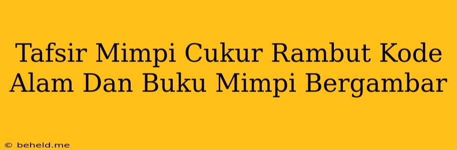 Tafsir Mimpi Cukur Rambut Kode Alam Dan Buku Mimpi Bergambar