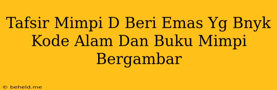 Tafsir Mimpi D Beri Emas Yg Bnyk Kode Alam Dan Buku Mimpi Bergambar