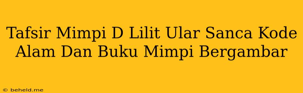 Tafsir Mimpi D Lilit Ular Sanca Kode Alam Dan Buku Mimpi Bergambar