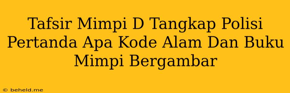 Tafsir Mimpi D Tangkap Polisi Pertanda Apa Kode Alam Dan Buku Mimpi Bergambar