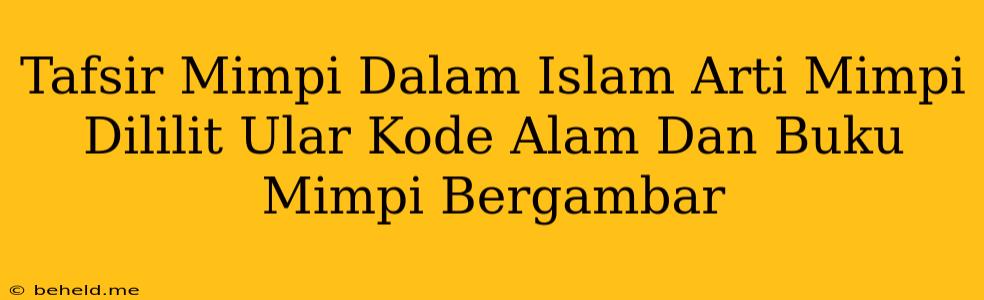 Tafsir Mimpi Dalam Islam Arti Mimpi Dililit Ular Kode Alam Dan Buku Mimpi Bergambar