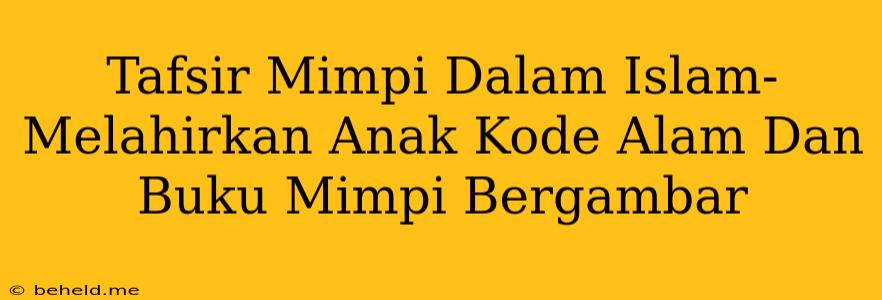 Tafsir Mimpi Dalam Islam-Melahirkan Anak Kode Alam Dan Buku Mimpi Bergambar