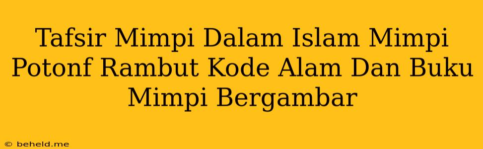 Tafsir Mimpi Dalam Islam Mimpi Potonf Rambut Kode Alam Dan Buku Mimpi Bergambar